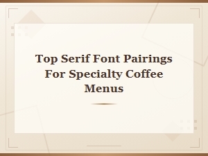 Top Serif Font Pairings for Specialty Coffee Menus