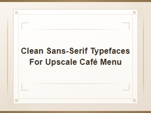 Modern Sans-Serif Menu Fonts for Upscale Café Menus